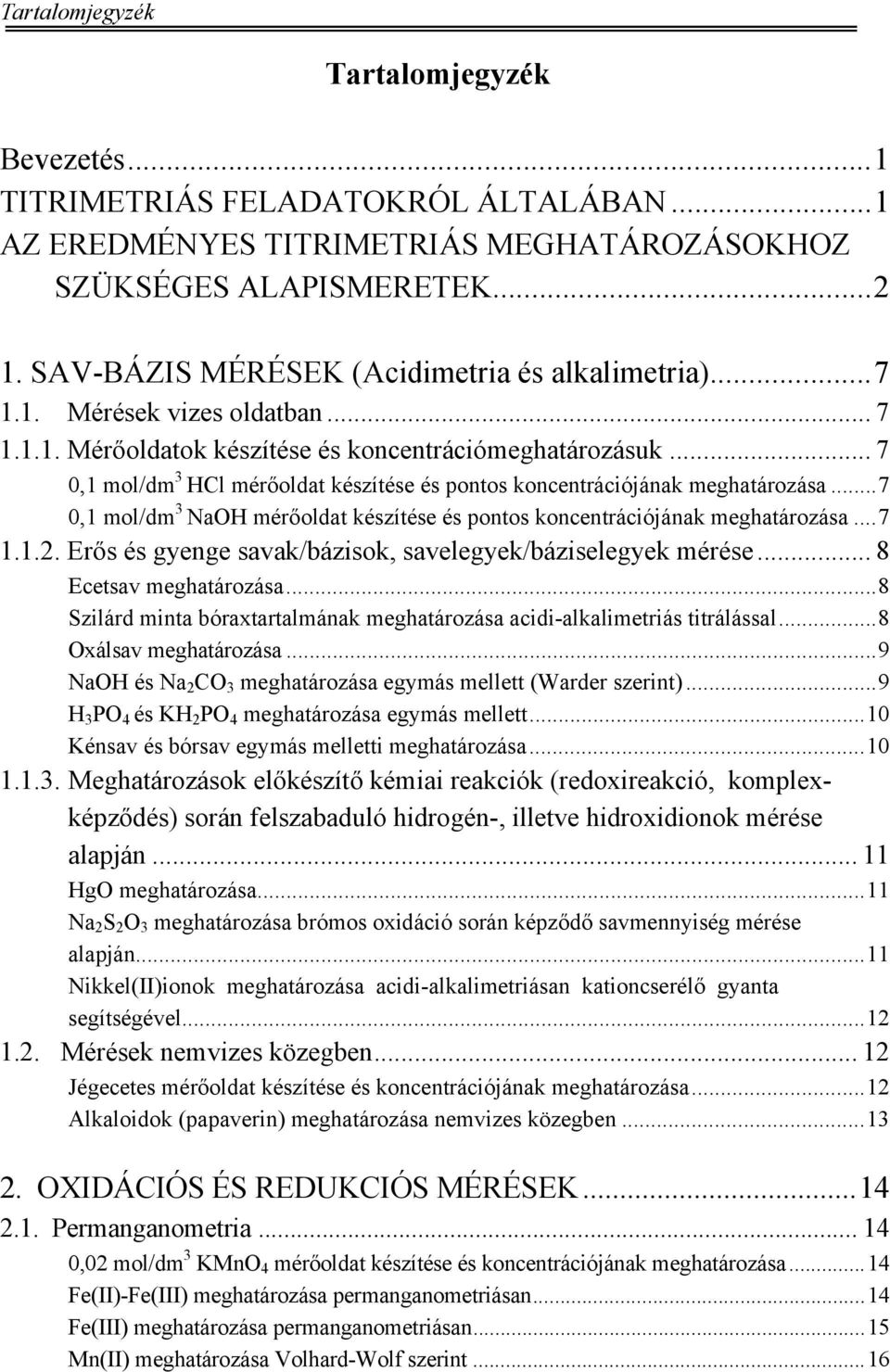 .. 7 0,1 mol/dm 3 HCl mérőoldat készítése és pontos koncentrációjának meghatározása...7 0,1 mol/dm 3 NaH mérőoldat készítése és pontos koncentrációjának meghatározása...7 1.1.2.