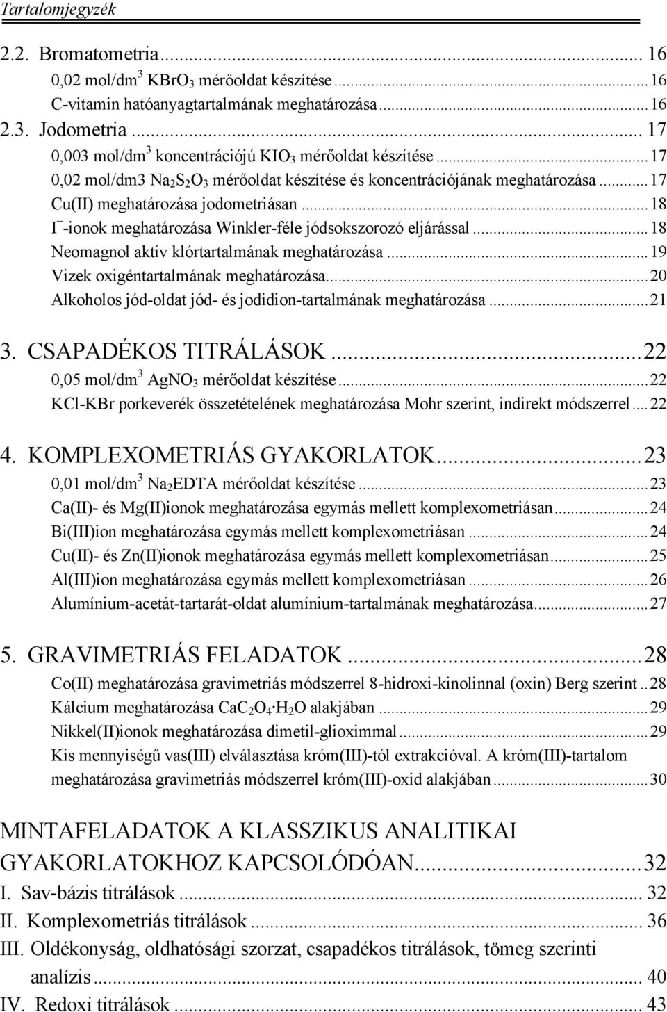 ..18 I -ionok meghatározása Winkler-féle jódsokszorozó eljárással...18 Neomagnol aktív klórtartalmának meghatározása...19 Vizek oxigéntartalmának meghatározása.