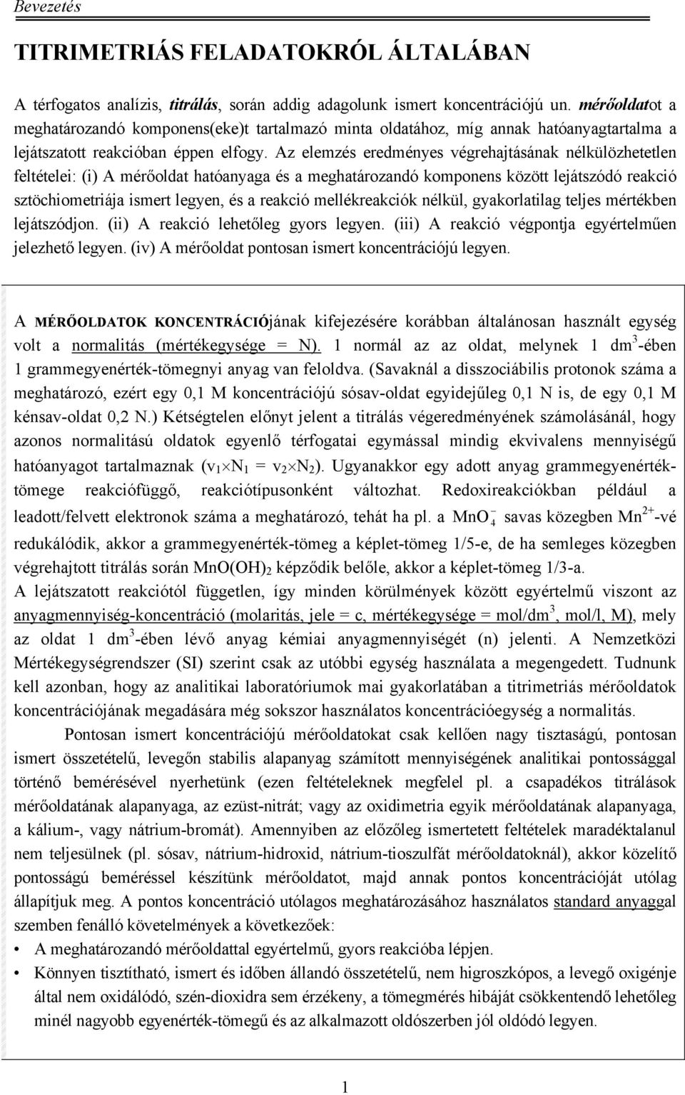 Az elemzés eredményes végrehajtásának nélkülözhetetlen feltételei: (i) A mérőoldat hatóanyaga és a meghatározandó komponens között lejátszódó reakció sztöchiometriája ismert legyen, és a reakció