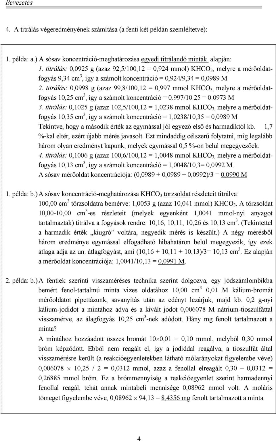 titrálás: 0,0998 g (azaz 99,8/100,12 = 0,997 mmol KHC 3, melyre a mérőoldatfogyás 10,25 cm 3, így a számolt koncentráció = 0.997/10.25 = 0.0973 M 3.