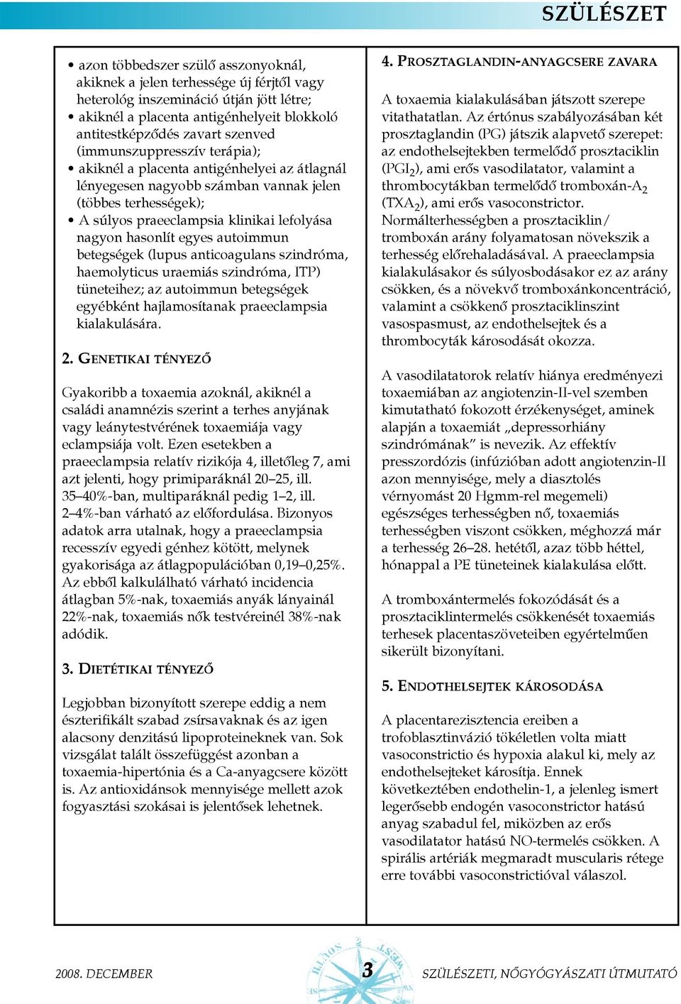 autoimmun betegségek (lupus anticoagulans szindróma, haemolyticus uraemiás szindróma, ITP) tüneteihez; az autoimmun betegségek egyébként hajlamosítanak praeeclampsia kialakulására. 2.