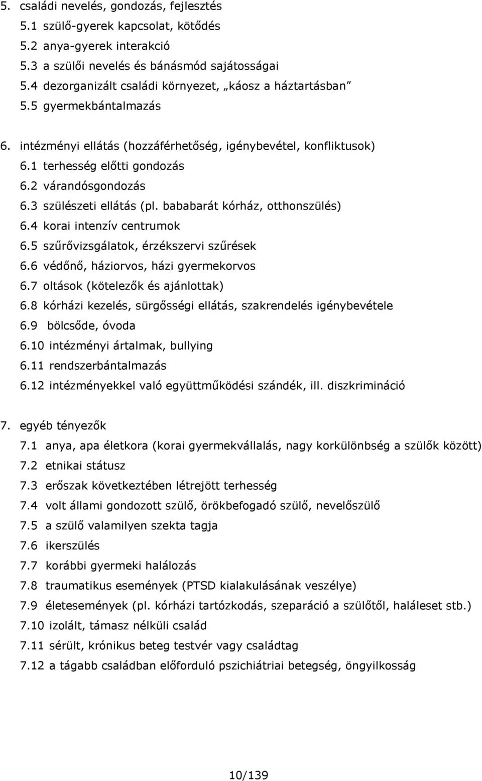 3 szülészeti ellátás (pl. bababarát kórház, otthonszülés) 6.4 korai intenzív centrumok 6.5 szűrővizsgálatok, érzékszervi szűrések 6.6 védőnő, háziorvos, házi gyermekorvos 6.