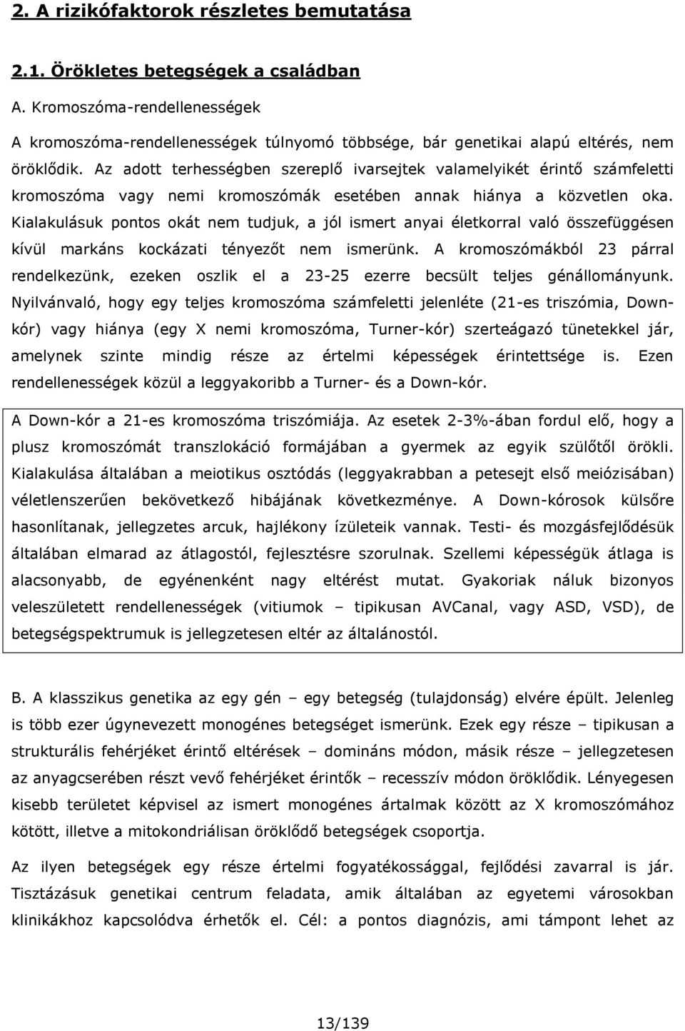 Az adott terhességben szereplő ivarsejtek valamelyikét érintő számfeletti kromoszóma vagy nemi kromoszómák esetében annak hiánya a közvetlen oka.