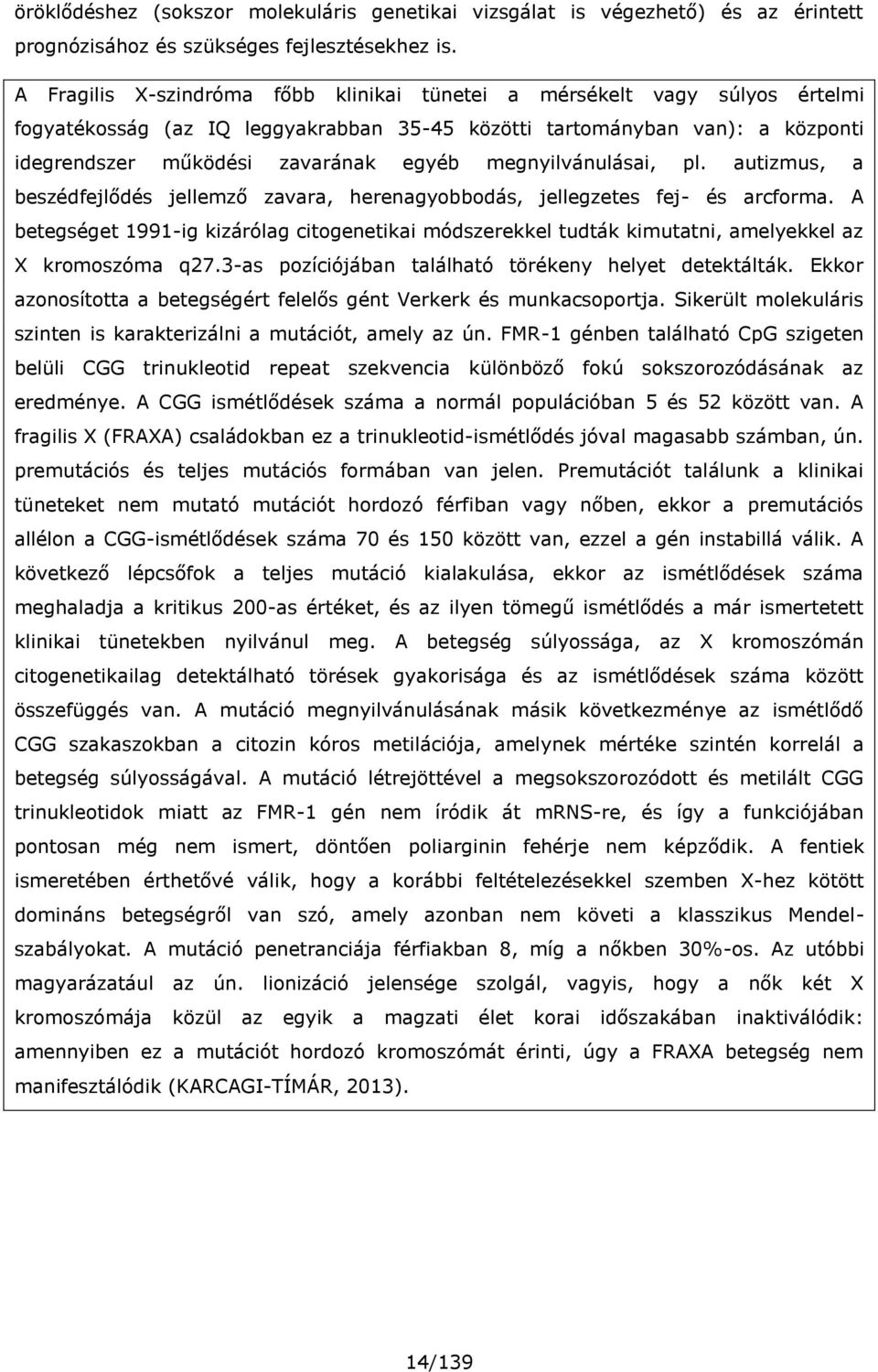 megnyilvánulásai, pl. autizmus, a beszédfejlődés jellemző zavara, herenagyobbodás, jellegzetes fej- és arcforma.