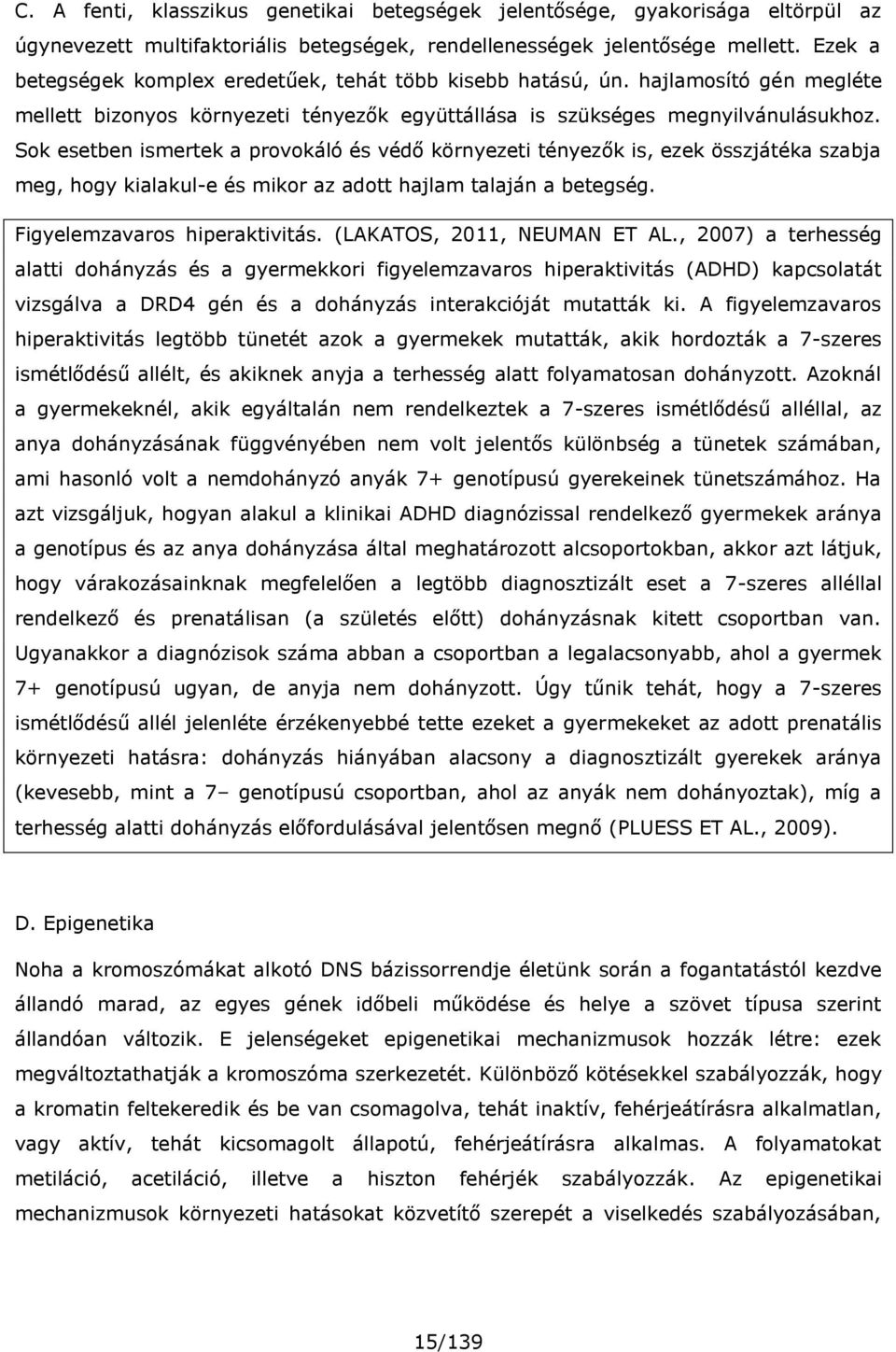 Sok esetben ismertek a provokáló és védő környezeti tényezők is, ezek összjátéka szabja meg, hogy kialakul-e és mikor az adott hajlam talaján a betegség. Figyelemzavaros hiperaktivitás.