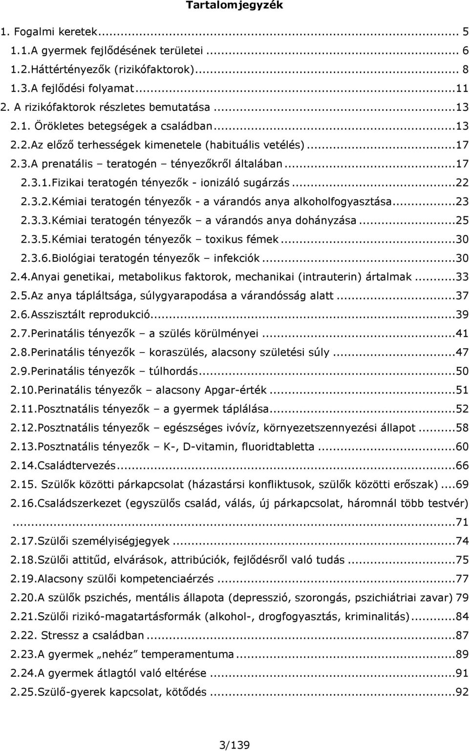 ..22 2.3.2.Kémiai teratogén tényezők - a várandós anya alkoholfogyasztása...23 2.3.3.Kémiai teratogén tényezők a várandós anya dohányzása...25 2.3.5.Kémiai teratogén tényezők toxikus fémek...30 2.3.6.