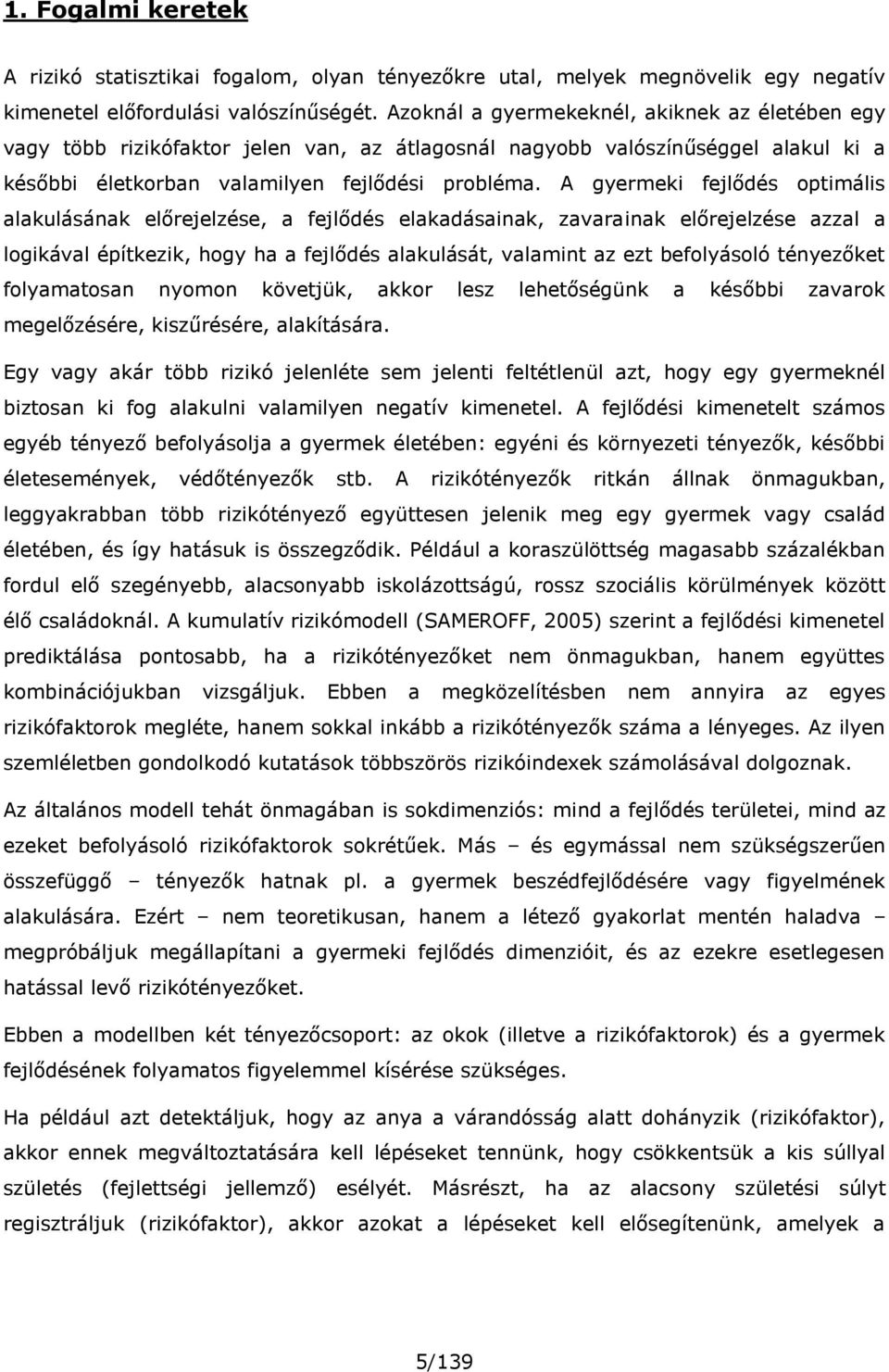 A gyermeki fejlődés optimális alakulásának előrejelzése, a fejlődés elakadásainak, zavarainak előrejelzése azzal a logikával építkezik, hogy ha a fejlődés alakulását, valamint az ezt befolyásoló