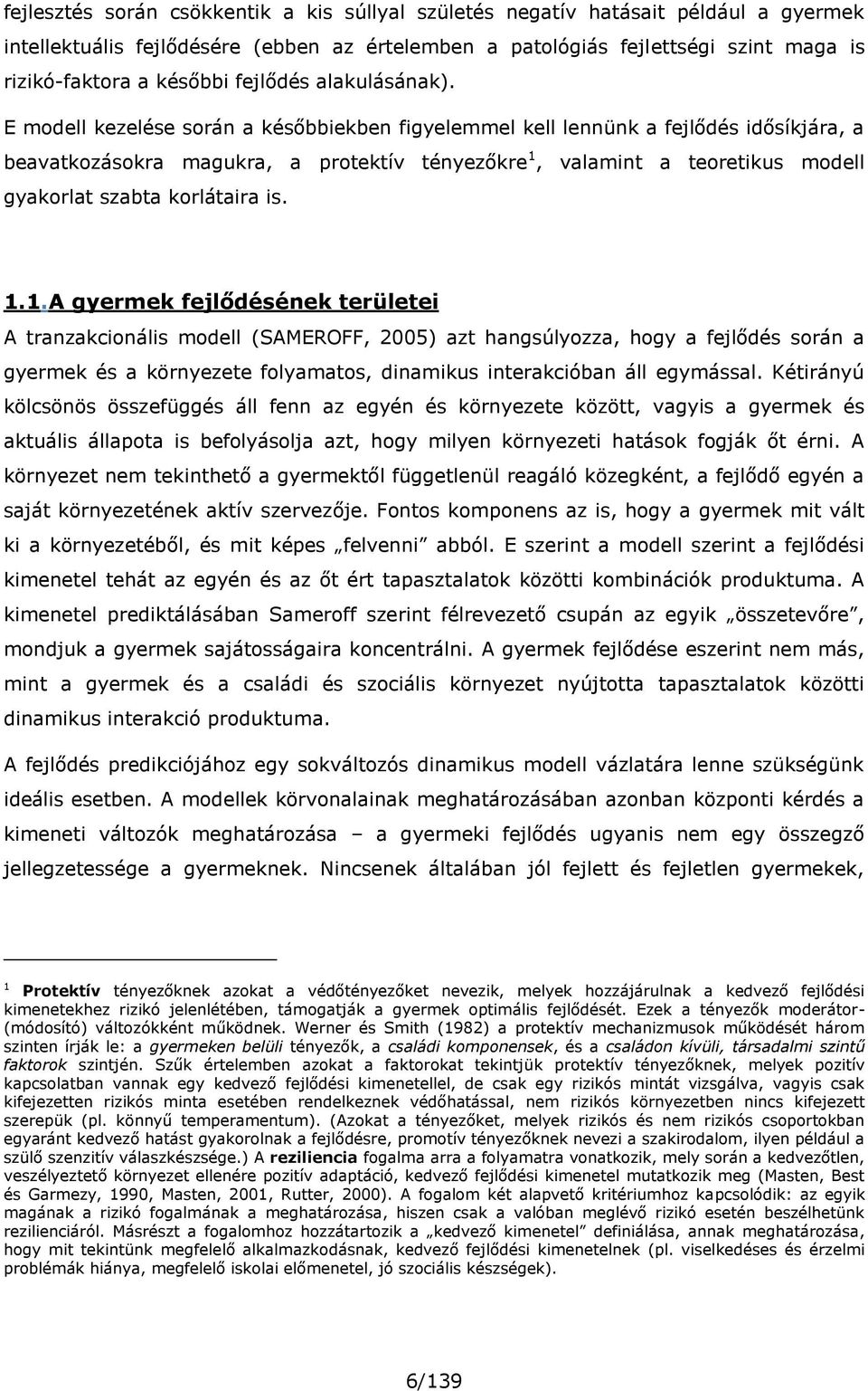 E modell kezelése során a későbbiekben figyelemmel kell lennünk a fejlődés idősíkjára, a beavatkozásokra magukra, a protektív tényezőkre 1, valamint a teoretikus modell gyakorlat szabta korlátaira is.