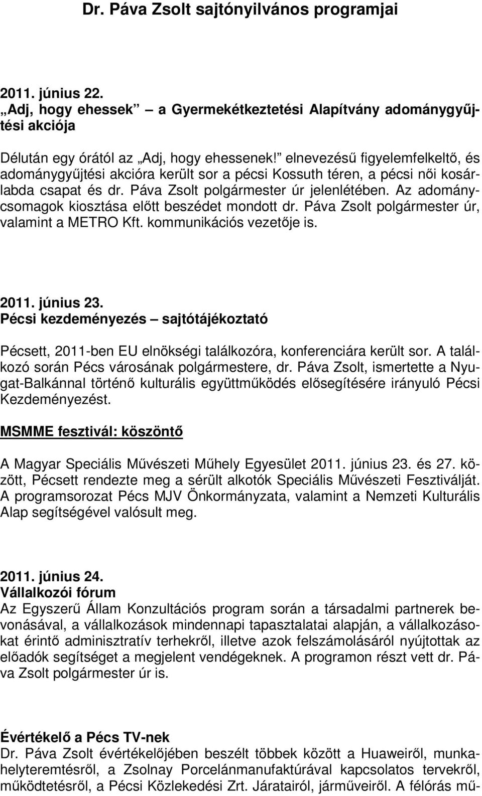 Az adománycsomagok kiosztása előtt beszédet mondott dr. Páva Zsolt polgármester úr, valamint a METRO Kft. kommunikációs vezetője is. 2011. június 23.