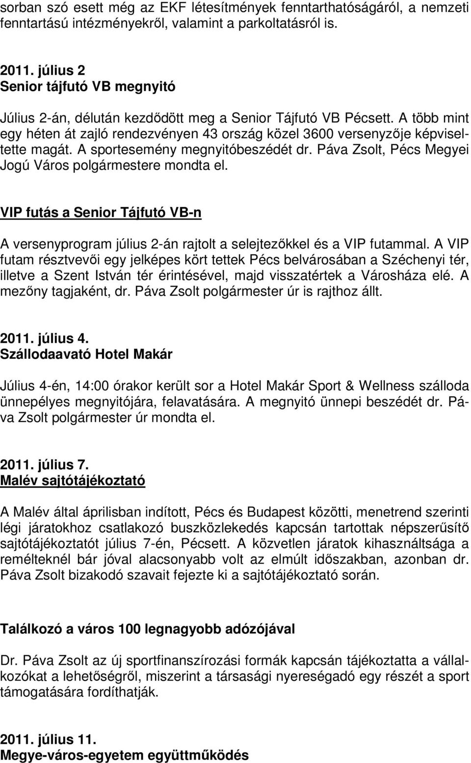 A sportesemény megnyitóbeszédét dr. Páva Zsolt, Pécs Megyei Jogú Város polgármestere mondta el. VIP futás a Senior Tájfutó VB-n A versenyprogram július 2-án rajtolt a selejtezőkkel és a VIP futammal.