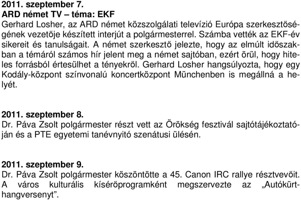 A német szerkesztő jelezte, hogy az elmúlt időszakban a témáról számos hír jelent meg a német sajtóban, ezért örül, hogy hiteles forrásból értesülhet a tényekről.