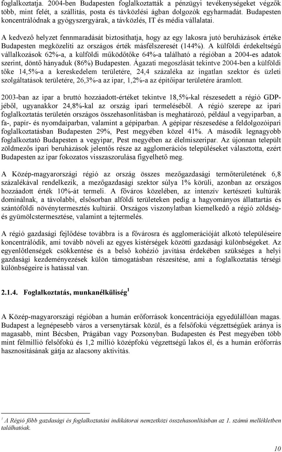 A kedvező helyzet fennmaradását biztosíthatja, hogy az egy lakosra jutó beruházások értéke Budapesten megközelíti az országos érték másfélszeresét (144%).