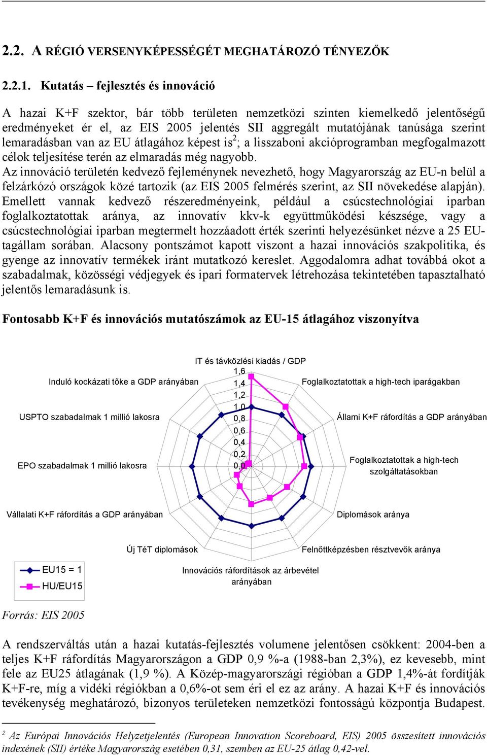 lemaradásban van az EU átlagához képest is 2 ; a lisszaboni akcióprogramban megfogalmazott célok teljesítése terén az elmaradás még nagyobb.