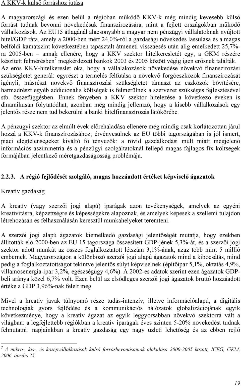 Az EU15 átlagánál alacsonyabb a magyar nem pénzügyi vállalatoknak nyújtott hitel/gdp ráta, amely a 2000-ben mért 24,0%-ról a gazdasági növekedés lassulása és a magas belföldi kamatszint következtében