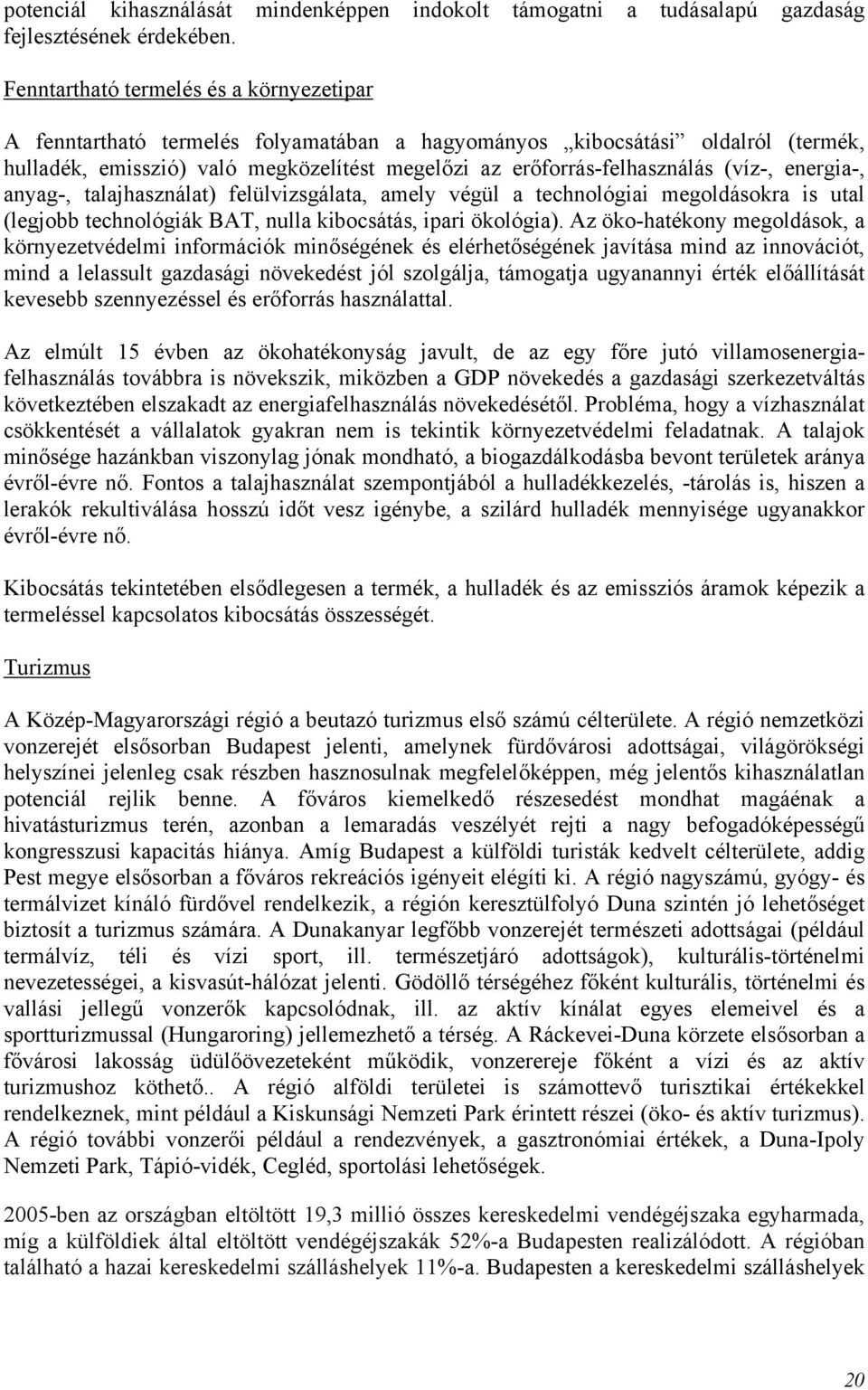 (víz-, energia-, anyag-, talajhasználat) felülvizsgálata, amely végül a technológiai megoldásokra is utal (legjobb technológiák BAT, nulla kibocsátás, ipari ökológia).