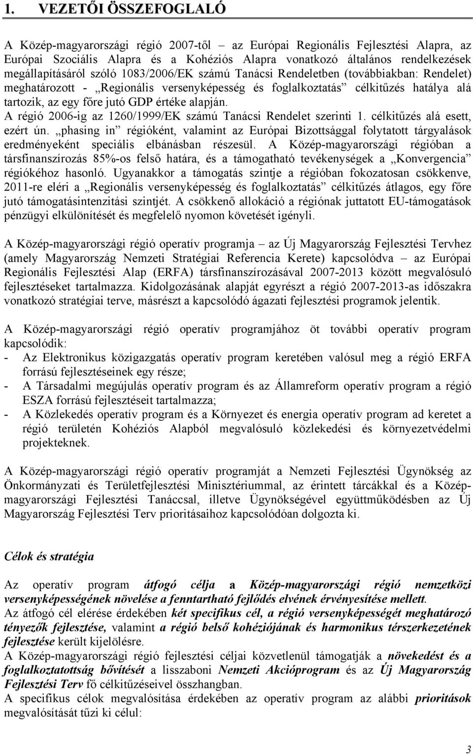 GDP értéke alapján. A régió 2006-ig az 1260/1999/EK számú Tanácsi Rendelet szerinti 1. célkitűzés alá esett, ezért ún.