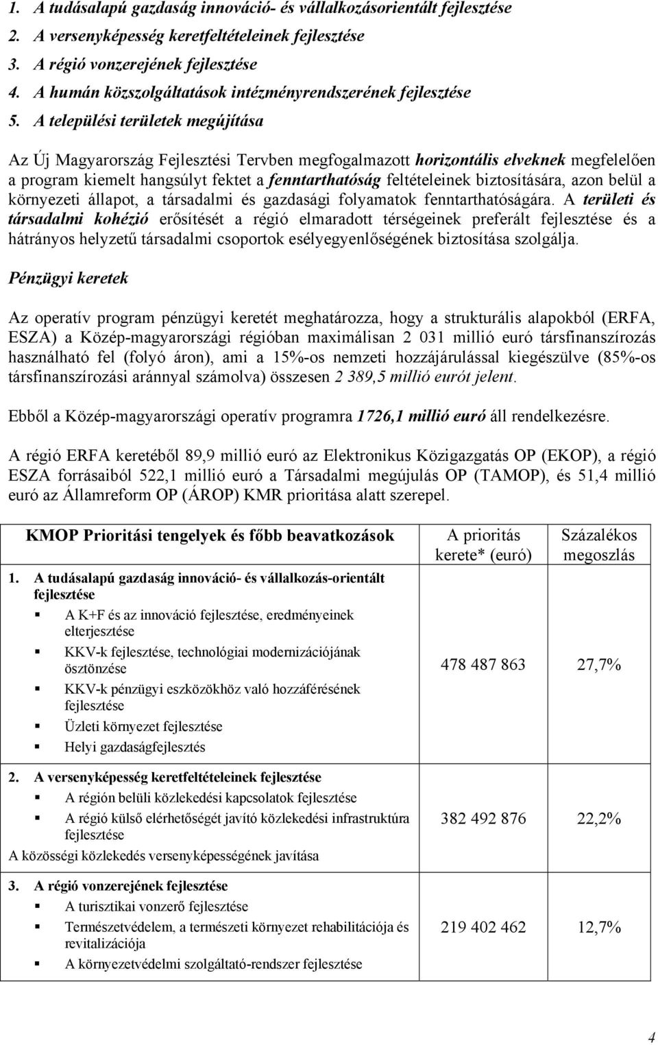 A települési területek megújítása Az Új Magyarország Fejlesztési Tervben megfogalmazott horizontális elveknek megfelelően a program kiemelt hangsúlyt fektet a fenntarthatóság feltételeinek