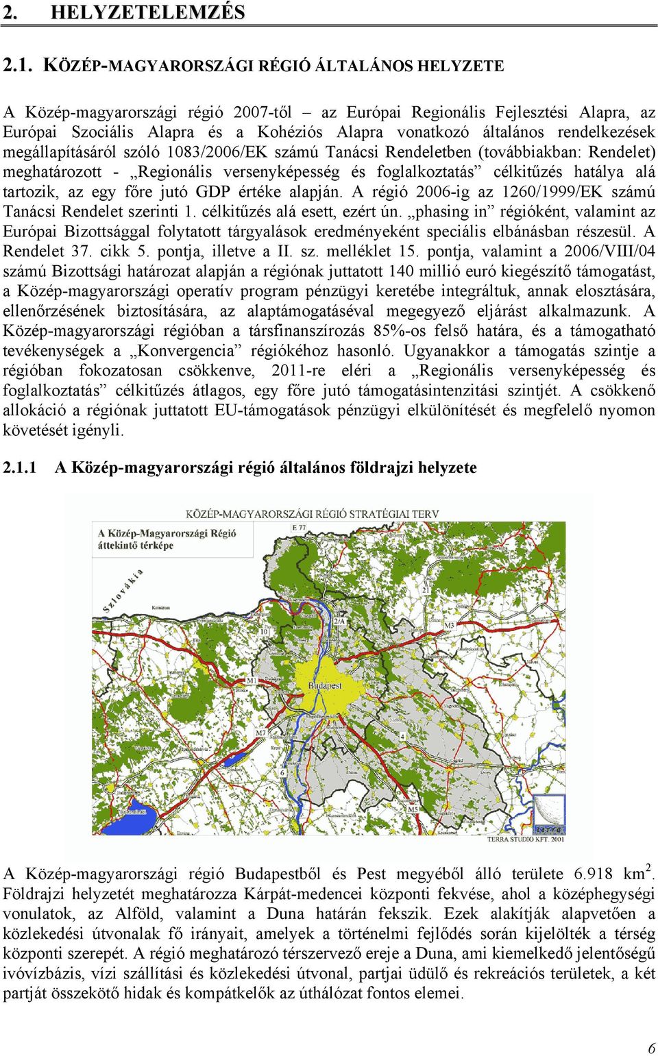 rendelkezések megállapításáról szóló 1083/2006/EK számú Tanácsi Rendeletben (továbbiakban: Rendelet) meghatározott - Regionális versenyképesség és foglalkoztatás célkitűzés hatálya alá tartozik, az