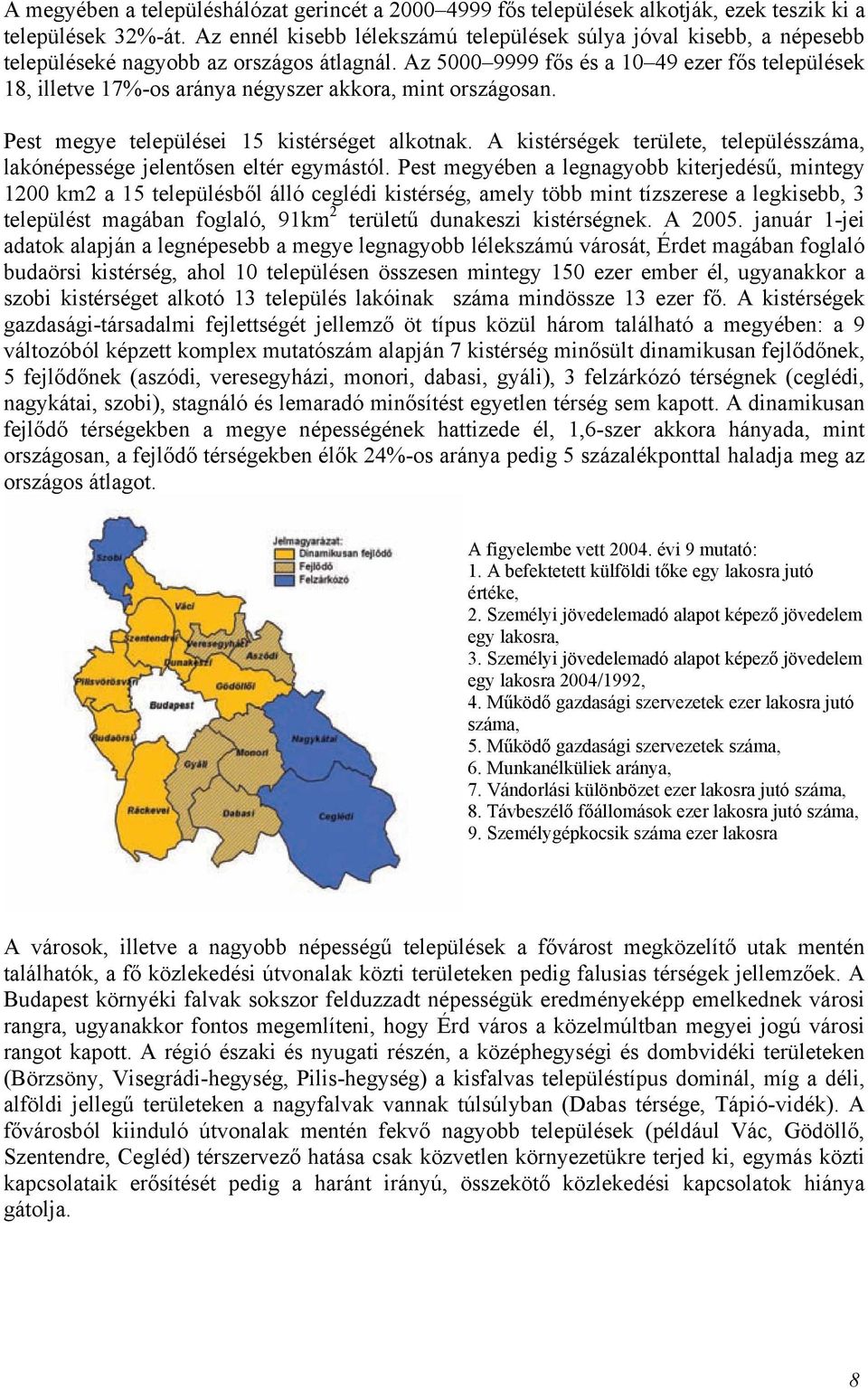 Az 5000 9999 fős és a 10 49 ezer fős települések 18, illetve 17%-os aránya négyszer akkora, mint országosan. Pest megye települései 15 kistérséget alkotnak.