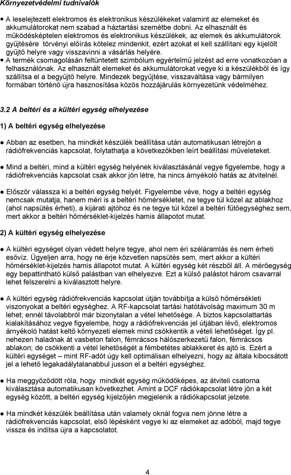 helyre vagy visszavinni a vásárlás helyére. A termék csomagolásán feltüntetett szimbólum egyértelmű jelzést ad erre vonatkozóan a felhasználónak.