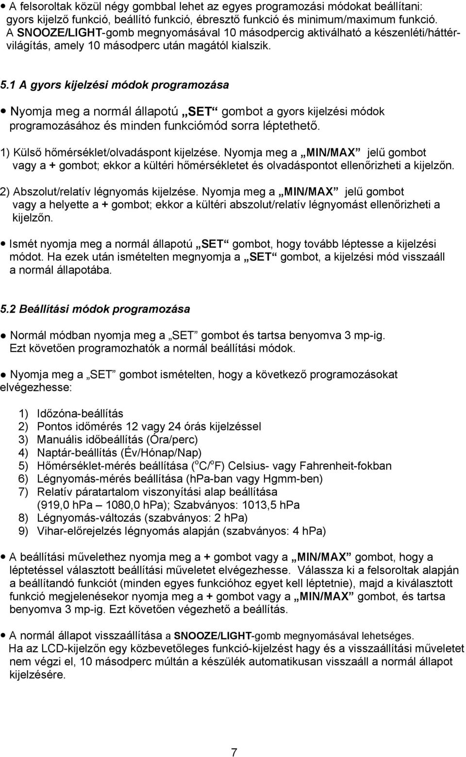 1 A gyors kijelzési módok programozása Nyomja meg a normál állapotú SET gombot a gyors kijelzési módok programozásához és minden funkciómód sorra léptethető.