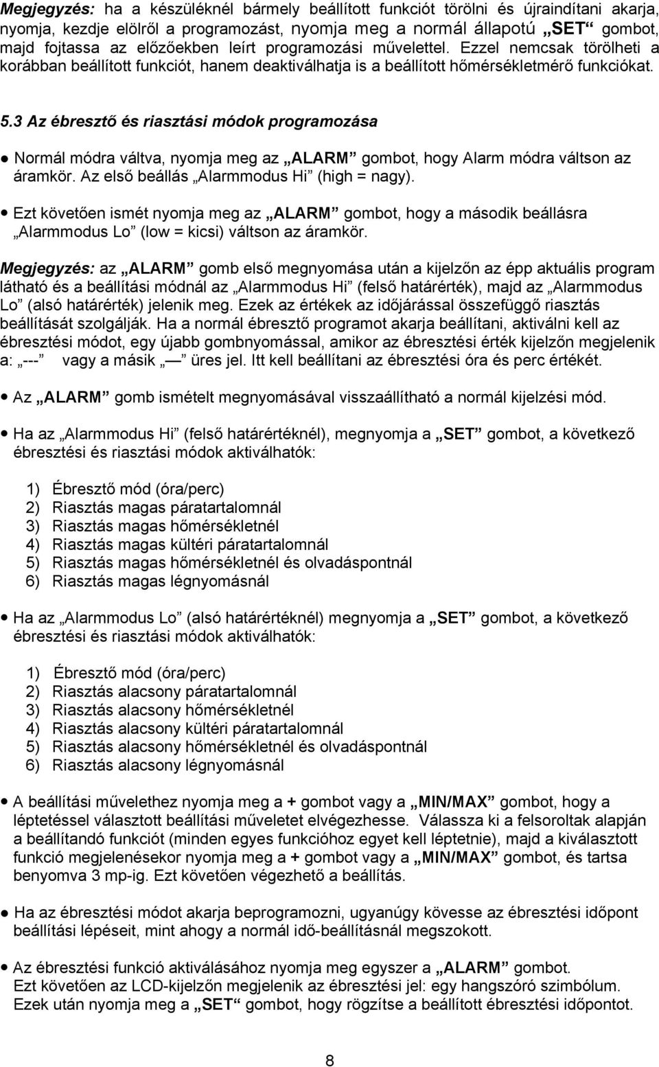 3 Az ébresztő és riasztási módok programozása Normál módra váltva, nyomja meg az ALARM gombot, hogy Alarm módra váltson az áramkör. Az első beállás Alarmmodus Hi (high = nagy).