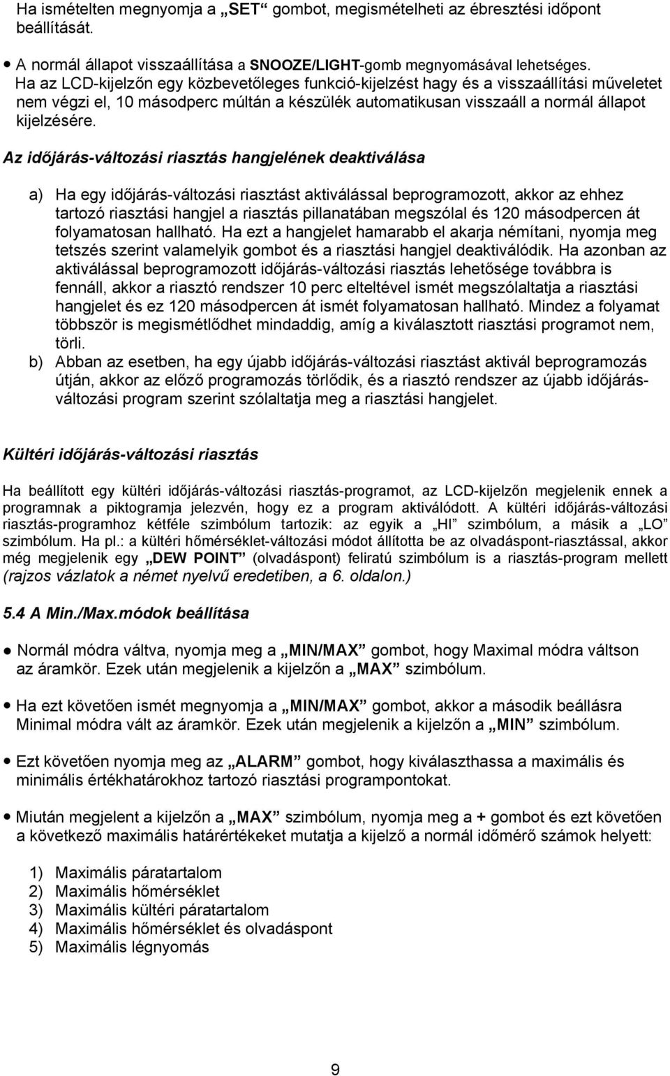 Az időjárás-változási riasztás hangjelének deaktiválása a) Ha egy időjárás-változási riasztást aktiválással beprogramozott, akkor az ehhez tartozó riasztási hangjel a riasztás pillanatában megszólal