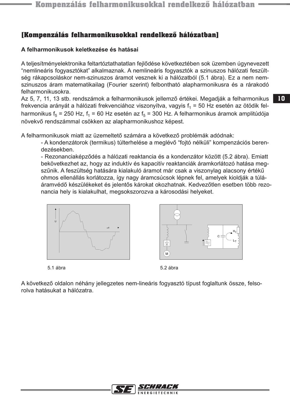 A nemlineáris fogyasztók a szinuszos hálózati feszültség rákapcsoláskor nem-szinuszos áramot vesznek ki a hálózatból (5.1 ábra).