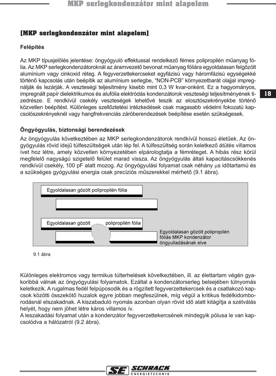 A fegyverzettekercseket egyfázisú vagy háromfázisú egységekké történõ kapcsolás után beépítik az alumínium serlegbe, NON-PCB környezetbarát olajjal impregnálják és lezárják.