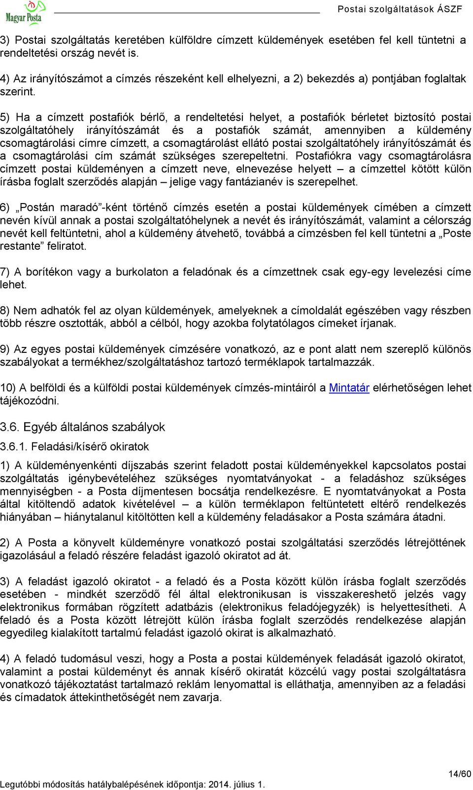 5) Ha a címzett postafiók bérlő, a rendeltetési helyet, a postafiók bérletet biztosító postai szolgáltatóhely irányítószámát és a postafiók számát, amennyiben a küldemény csomagtárolási címre