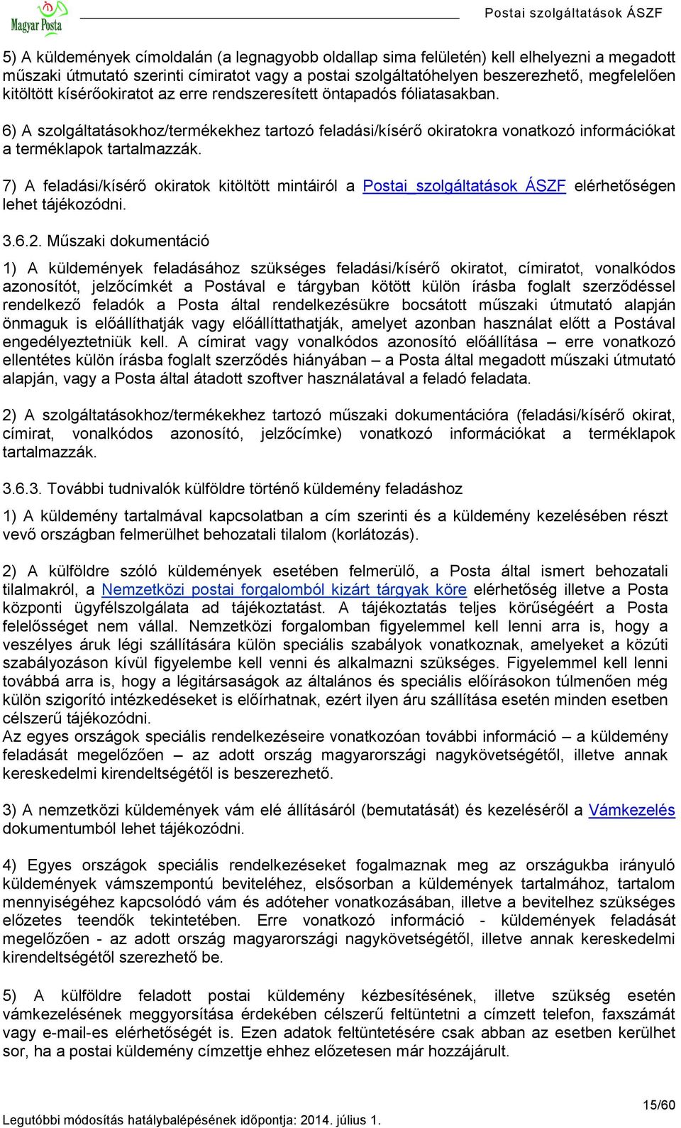 7) A feladási/kísérő okiratok kitöltött mintáiról a Postai_szolgáltatások ÁSZF elérhetőségen lehet tájékozódni. 3.6.2.