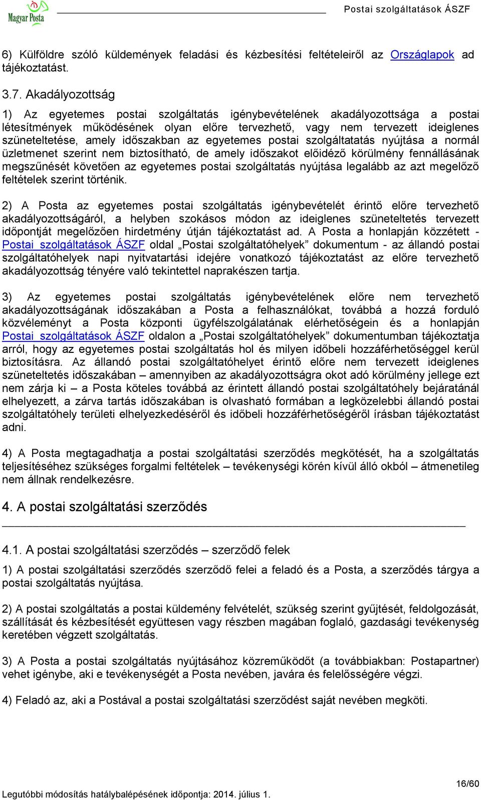 időszakban az egyetemes postai szolgáltatatás nyújtása a normál üzletmenet szerint nem biztosítható, de amely időszakot előidéző körülmény fennállásának megszűnését követően az egyetemes postai