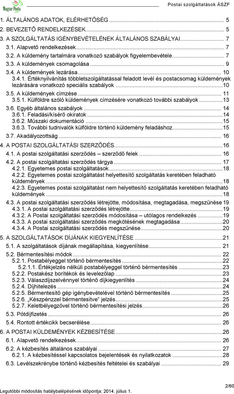 ..10 3.5. A küldemények címzése... 11 3.5.1. Külföldre szóló küldemények címzésére vonatkozó további szabályok...13 3.6. Egyéb általános szabályok... 14 3.6.1. Feladási/kísérő okiratok...14 3.6.2.