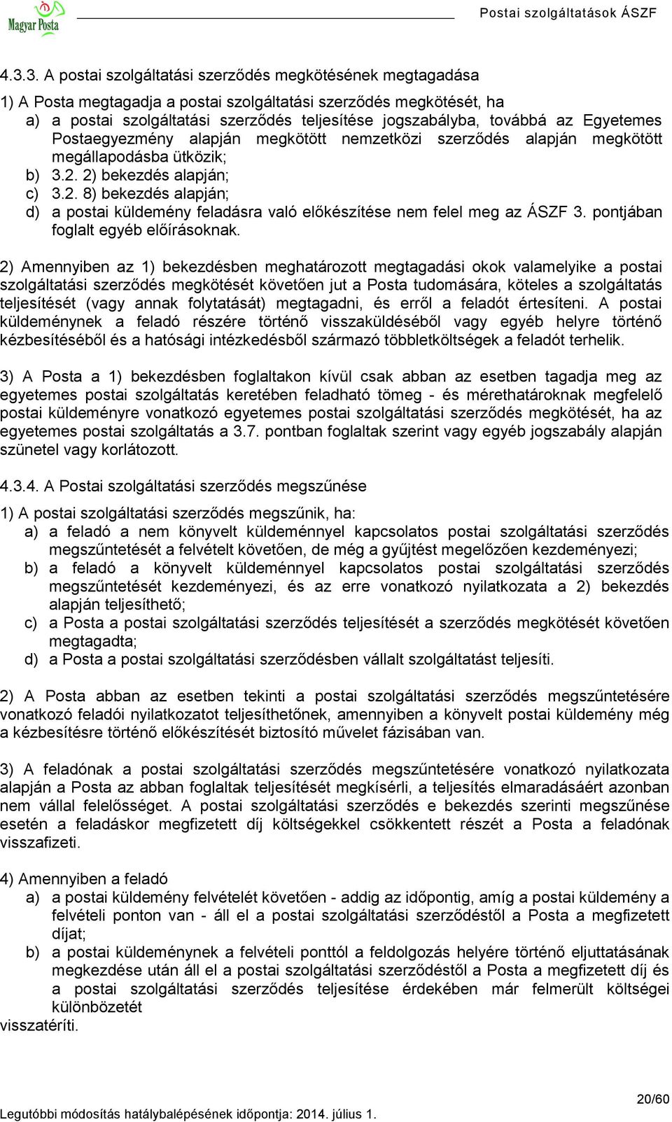 2) bekezdés alapján; c) 3.2. 8) bekezdés alapján; d) a postai küldemény feladásra való előkészítése nem felel meg az ÁSZF 3. pontjában foglalt egyéb előírásoknak.