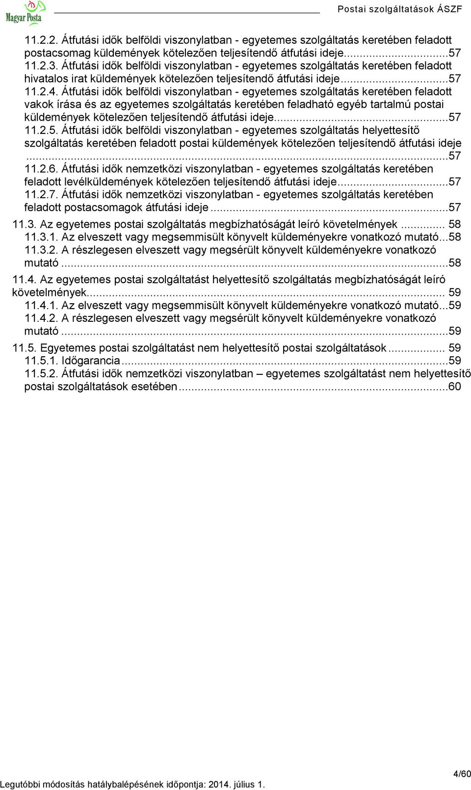 Átfutási idők belföldi viszonylatban - egyetemes szolgáltatás keretében feladott vakok írása és az egyetemes szolgáltatás keretében feladható egyéb tartalmú postai küldemények kötelezően teljesítendő