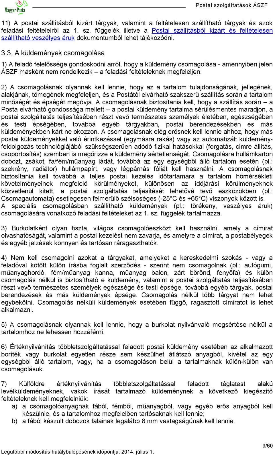 2) A csomagolásnak olyannak kell lennie, hogy az a tartalom tulajdonságának, jellegének, alakjának, tömegének megfeleljen, és a Postától elvárható szakszerű szállítás során a tartalom minőségét és