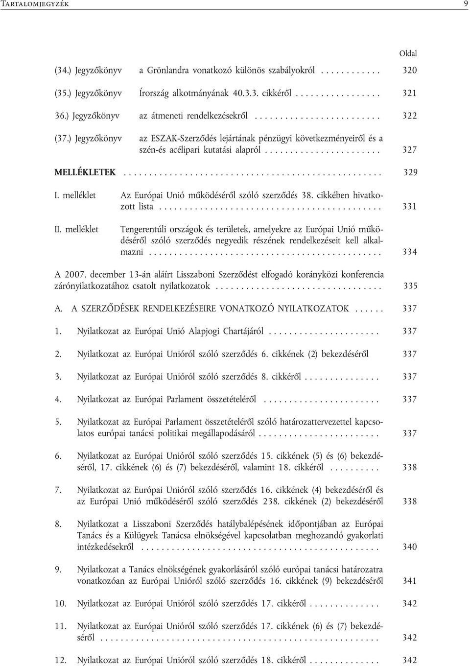 .. 329 I. melléklet Az Európai Unió működéséről szóló szerződés 38. cikkében hivatkozott lista......... 331 II.