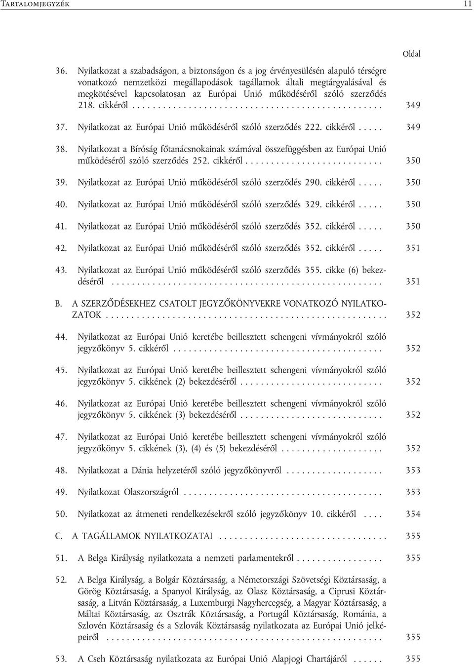 működéséről szóló szerződés 218. cikkéről... 349 37. Nyilatkozat az Európai Unió működéséről szóló szerződés 222. cikkéről..... 349 38.