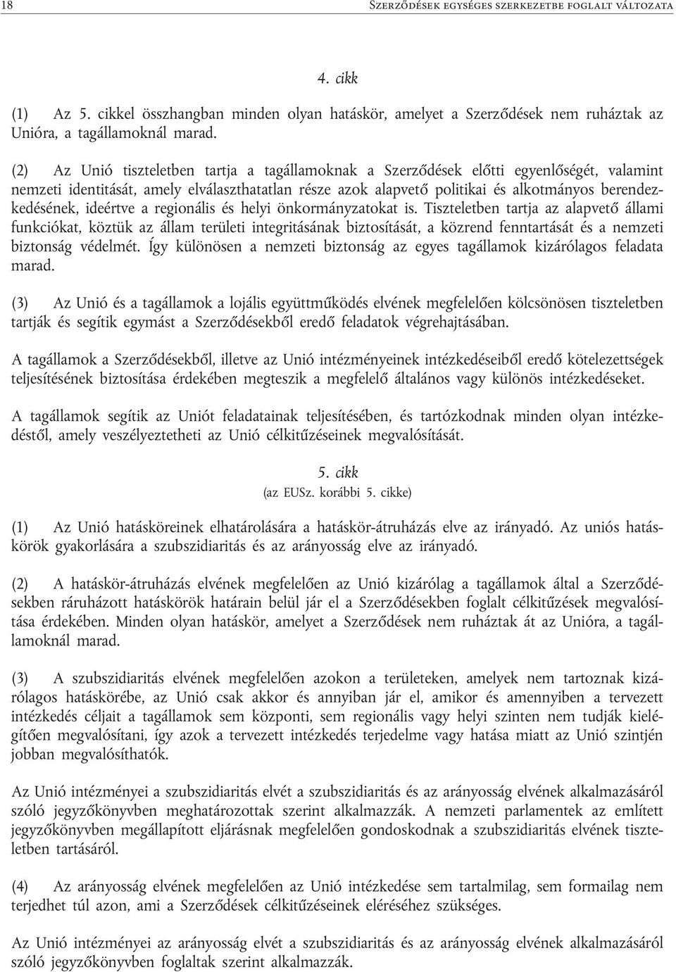 (2) Az Unió tiszteletben tartja a tagállamoknak a Szerződések előtti egyenlőségét, valamint nemzeti identitását, amely elválaszthatatlan része azok alapvető politikai és alkotmányos