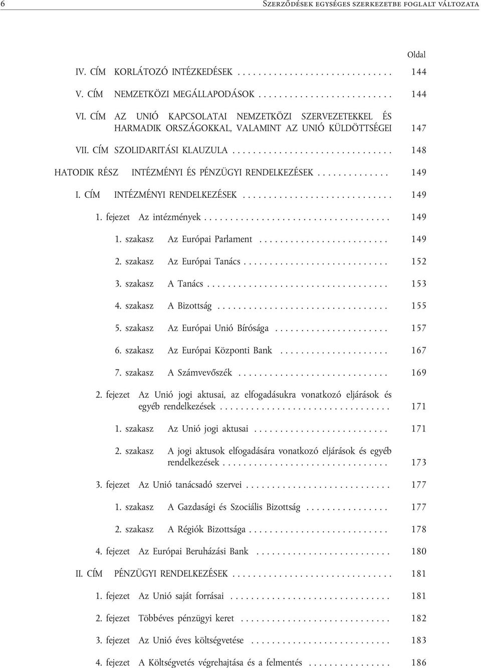 ....... 148 HATODIK RÉSZ INTÉZMÉNYI ÉS PÉNZÜGYI RENDELKEZÉSEK.............. 149 I. CÍM INTÉZMÉNYI RENDELKEZÉSEK...... 149 1. fejezet Az intézmények.................................... 149 1. szakasz Az Európai Parlament.