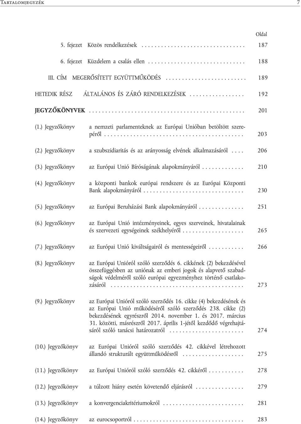 ) Jegyzőkönyv a nemzeti parlamenteknek az Európai Unióban betöltött szerepéről... 203 (2.) Jegyzőkönyv a szubszidiaritás és az arányosság elvének alkalmazásáról.... 206 (3.