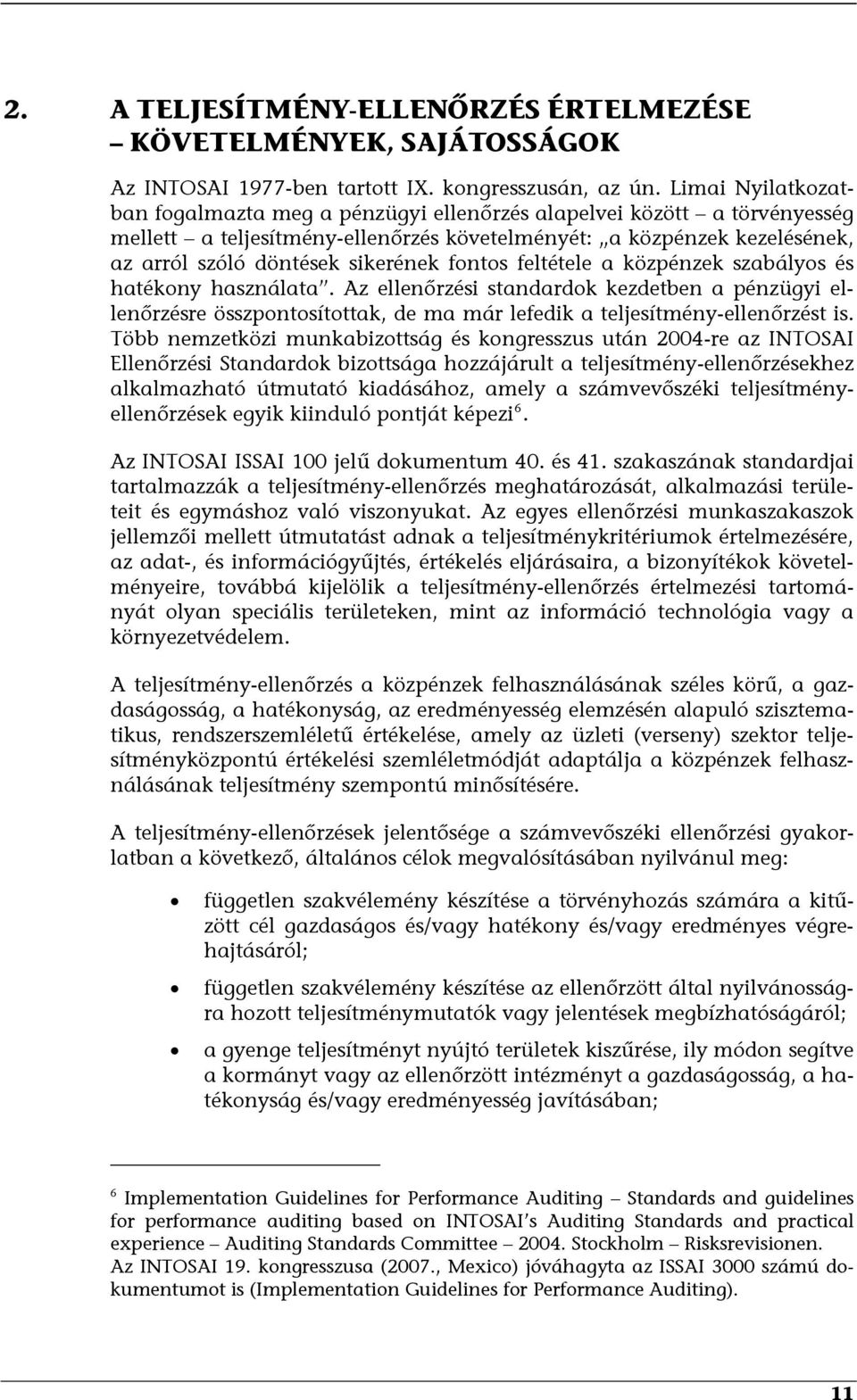 fontos feltétele a közpénzek szabályos és hatékony használata. Az ellenőrzési standardok kezdetben a pénzügyi ellenőrzésre összpontosítottak, de ma már lefedik a teljesítmény-ellenőrzést is.