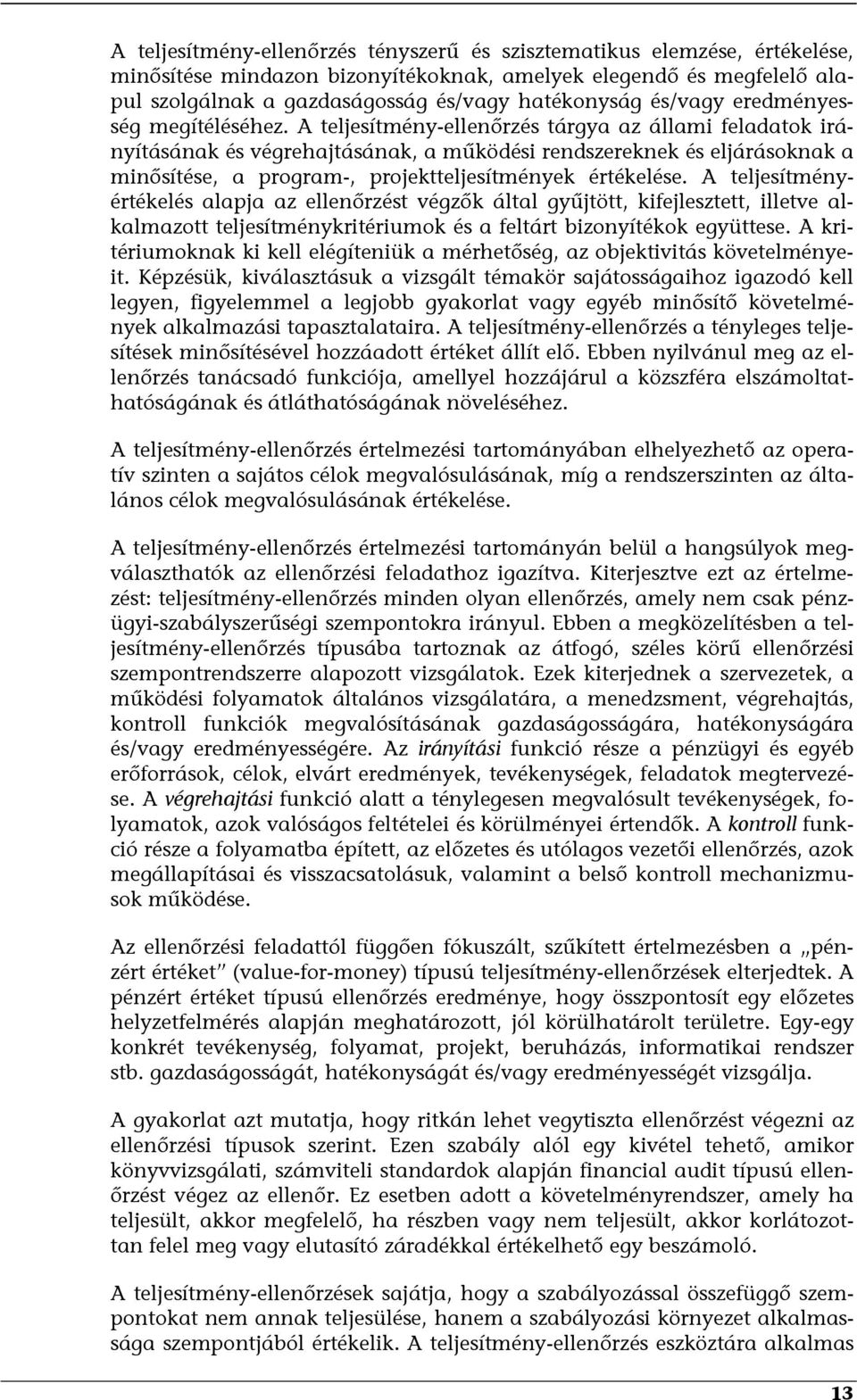 A teljesítmény-ellenőrzés tárgya az állami feladatok irányításának és végrehajtásának, a működési rendszereknek és eljárásoknak a minősítése, a program-, projektteljesítmények értékelése.