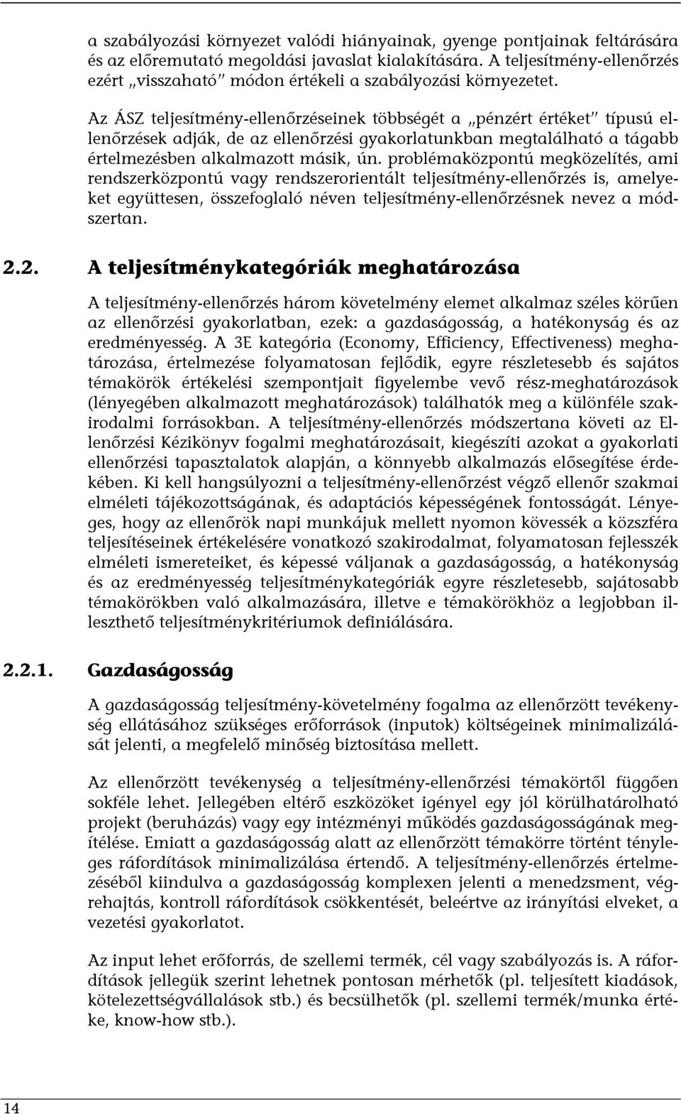 Az ÁSZ teljesítmény-ellenőrzéseinek többségét a pénzért értéket típusú ellenőrzések adják, de az ellenőrzési gyakorlatunkban megtalálható a tágabb értelmezésben alkalmazott másik, ún.