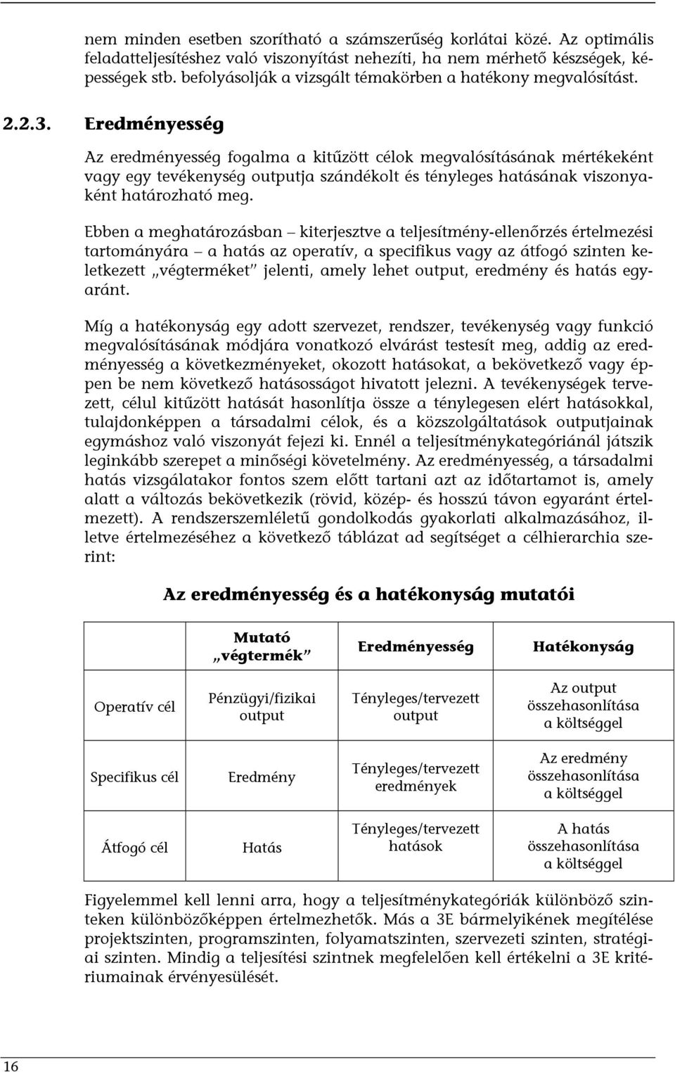 Eredményesség Az eredményesség fogalma a kitűzött célok megvalósításának mértékeként vagy egy tevékenység outputja szándékolt és tényleges hatásának viszonyaként határozható meg.