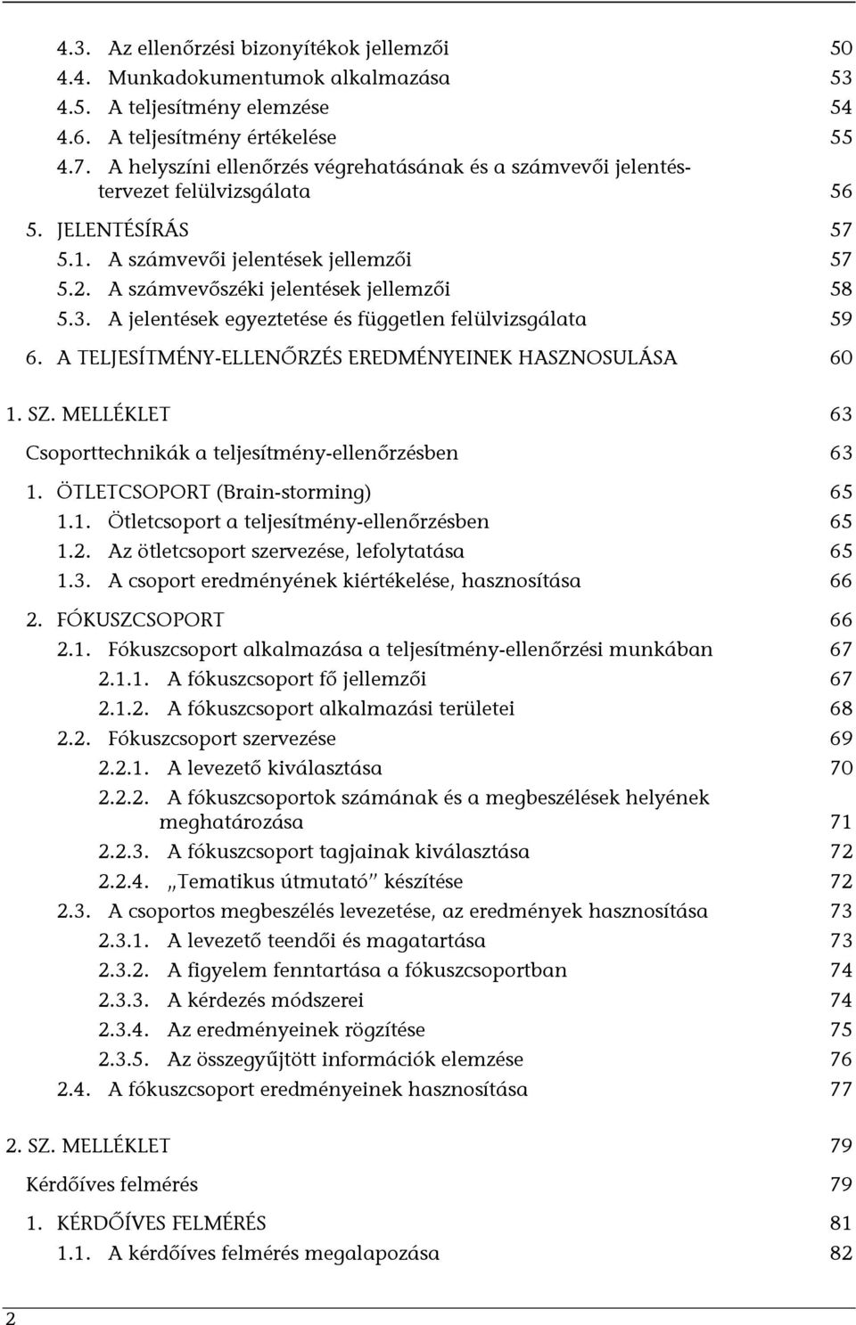 A jelentések egyeztetése és független felülvizsgálata 59 6. A TELJESÍTMÉNY-ELLENŐRZÉS EREDMÉNYEINEK HASZNOSULÁSA 60 1. SZ. MELLÉKLET 63 Csoporttechnikák a teljesítmény-ellenőrzésben 63 1.