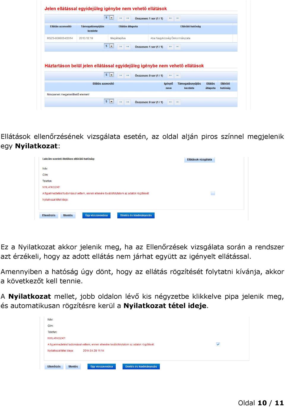 Amennyiben a hatóság úgy dönt, hogy az ellátás rögzítését folytatni kívánja, akkor a következőt kell tennie.