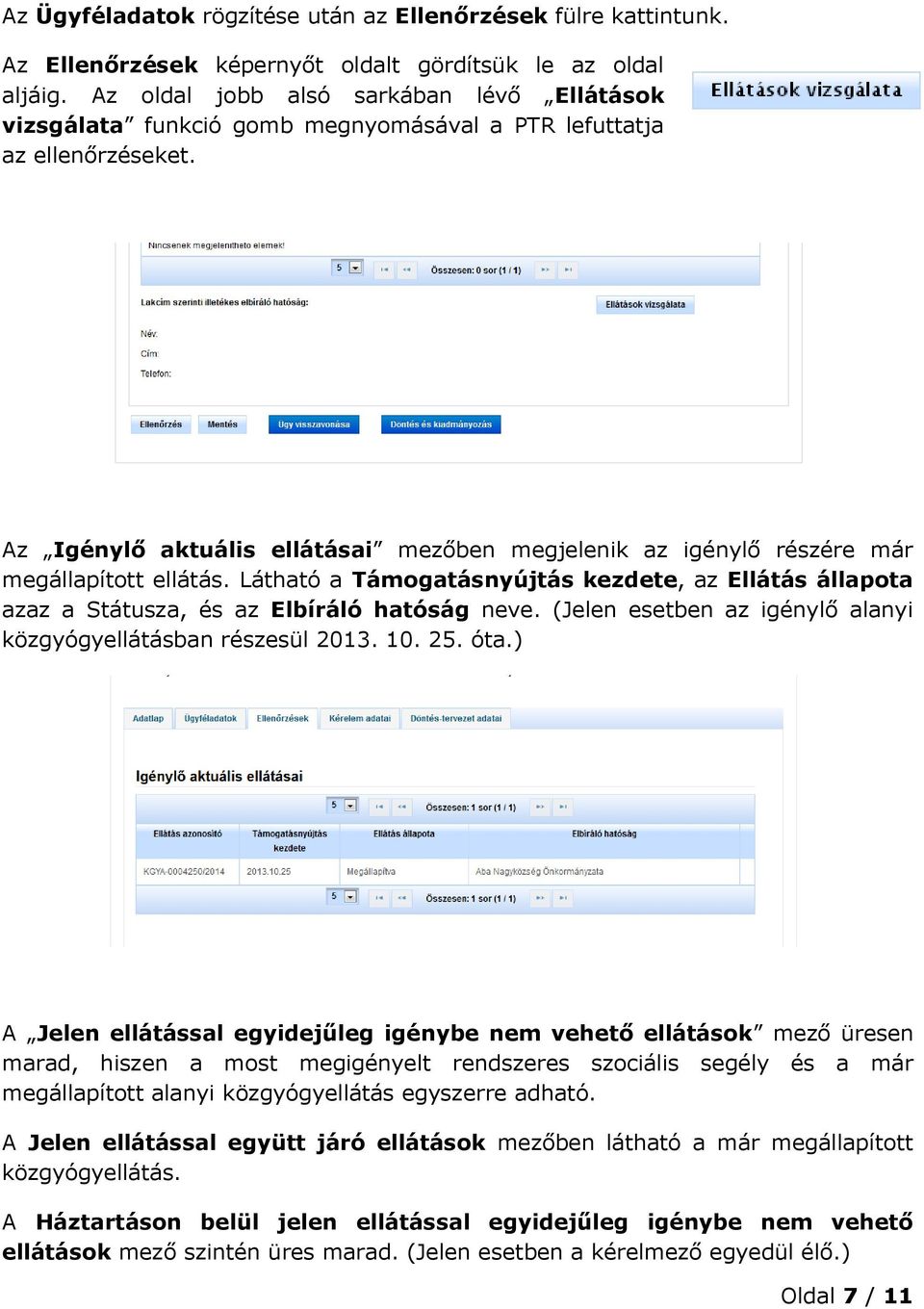 Az Igénylő aktuális ellátásai mezőben megjelenik az igénylő részére már megállapított ellátás. Látható a Támogatásnyújtás kezdete, az Ellátás állapota azaz a Státusza, és az Elbíráló hatóság neve.