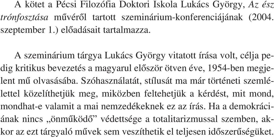 A szeminárium tárgya Lukács György vitatott írása volt, célja pedig kritikus bevezetés a magyarul elõször ötven éve, 1954-ben megjelent mû olvasásába.