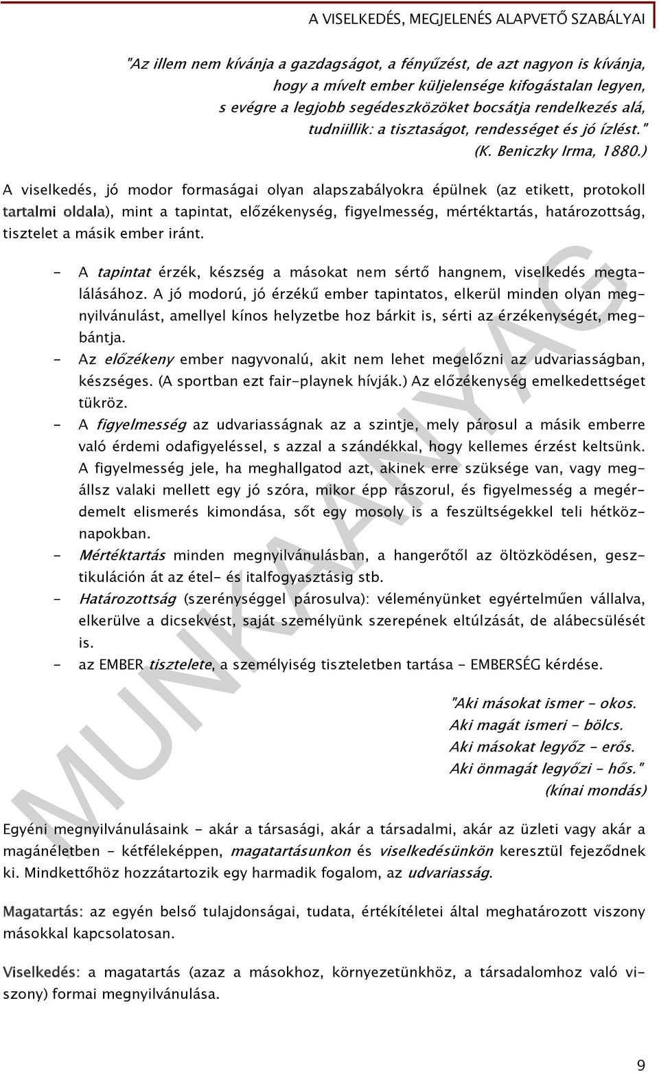 ) A viselkedés, jó modor formaságai olyan alapszabályokra épülnek (az etikett, protokoll tartalmi oldala), mint a tapintat, előzékenység, figyelmesség, mértéktartás, határozottság, tisztelet a másik